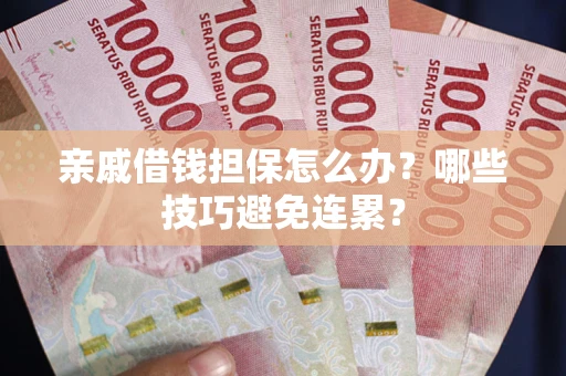 济南亲戚借钱担保怎么办？哪些技巧避免连累？